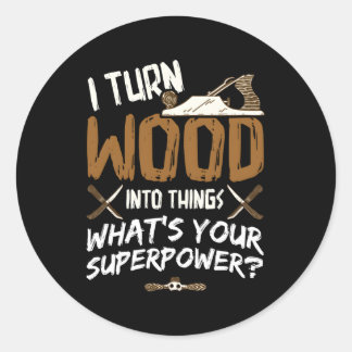 I Turn Wood Into Things Carpenter Woodworking Wood Classic Round Sticker