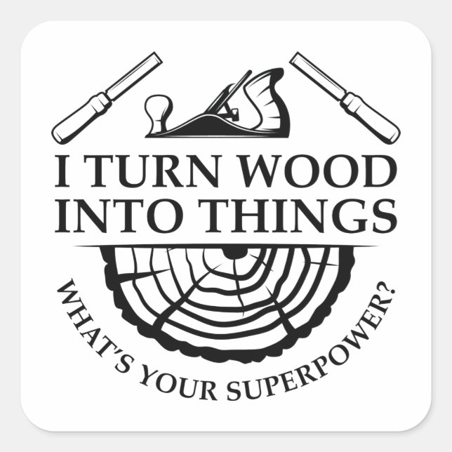 I Turn Wood Into Things Square Sticker (Front)