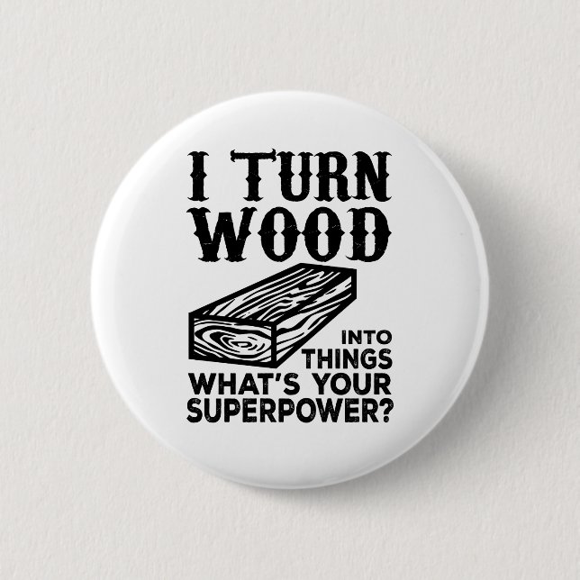 I Turn Wood Into Things What's Your Superpower? 2 Inch Round Button (Front)