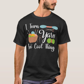 I Turn Yarn Into Cool Things For Crocheting Lover T-Shirt