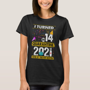 I Turned 14 In Quarantine 2021 14 years old 14th B T-Shirt