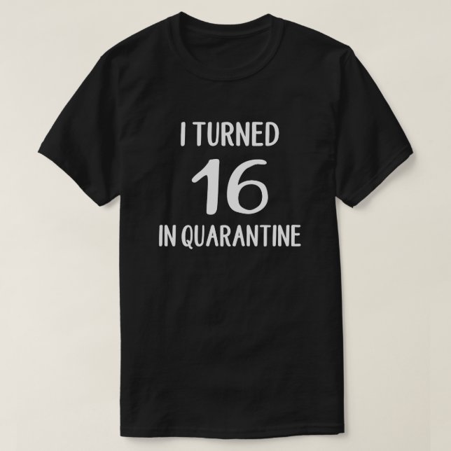 I Turned 16 In Quarantine T-Shirt (Design Front)