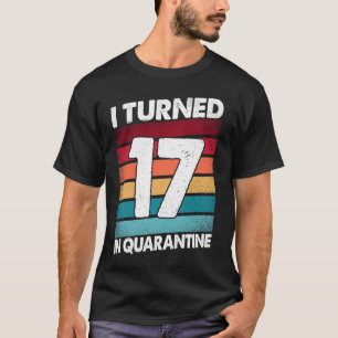 I Turned 17 In Quarantine 2020 17 Years Old 17th B T-Shirt