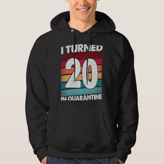 I Turned 20 In Quarantine 2020 20 Years Old 20th B Hoodie (Front)