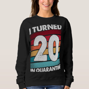 I Turned 20 In Quarantine 2020 20 Years Old 20th B Sweatshirt