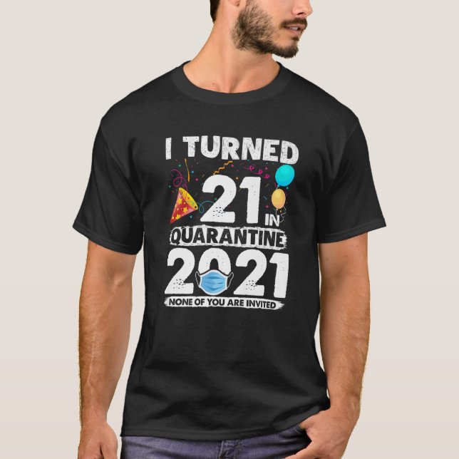 I Turned 21 In Quarantine 2021 Funny 21St Birthday T-Shirt (Front)
