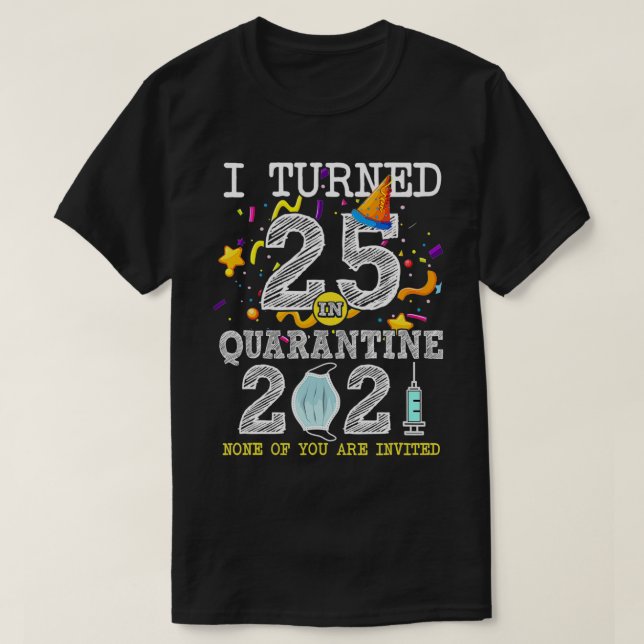 I Turned 25 in Quarantine Cute 25th Birthday 2021  T-Shirt (Design Front)