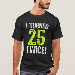 I Turned 25 Twice 50Th Birthday 50 Years Old T-Shirt