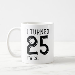 I Turned 25 Twice Coffee Mug