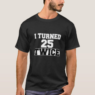 I Turned 25 Twice Fifty 50 Years Old 50Th Birthday T-Shirt