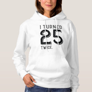 I Turned 25 Twice Hoodie