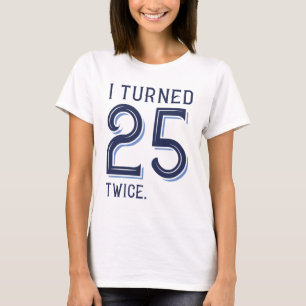 I Turned 25 Twice T-Shirt