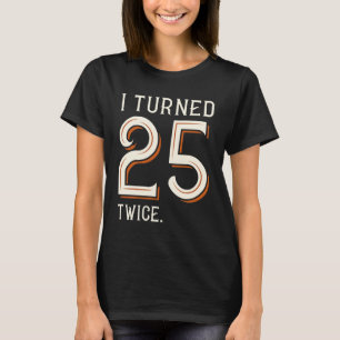 I Turned 25 Twice T-Shirt