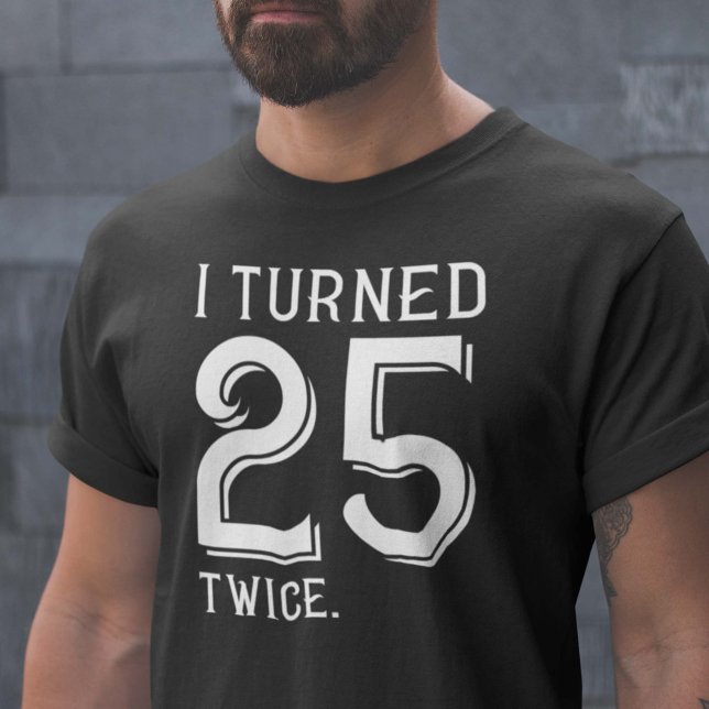 I Turned 25 Twice T-Shirt (Creator Uploaded)