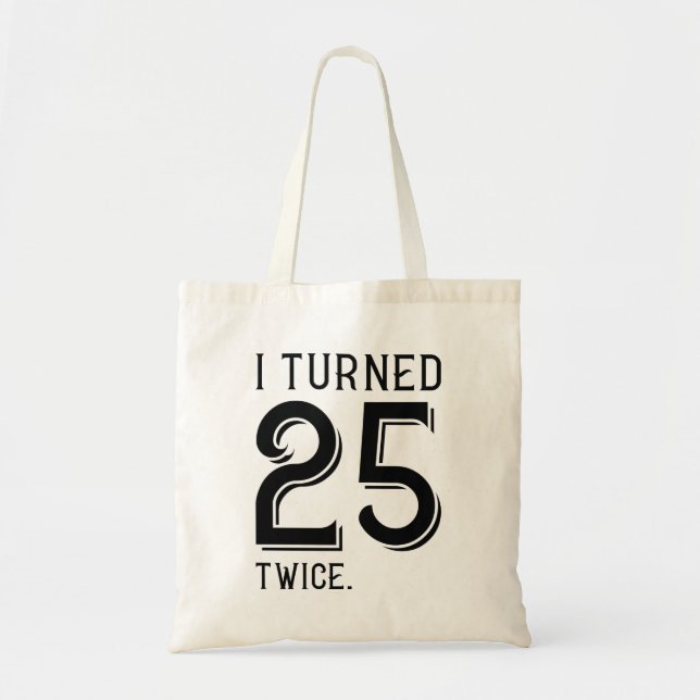 I Turned 25 Twice Tote Bag (Front)