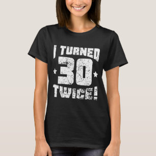 I Turned 30 Twice! 60th Birthday T-Shirt