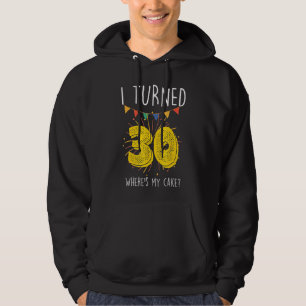 I Turned 30 Where's My Cake Birthday Cake Celebra Hoodie