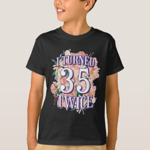 I Turned 35 Twice Funny 70th Birthday Quote Floral T-Shirt
