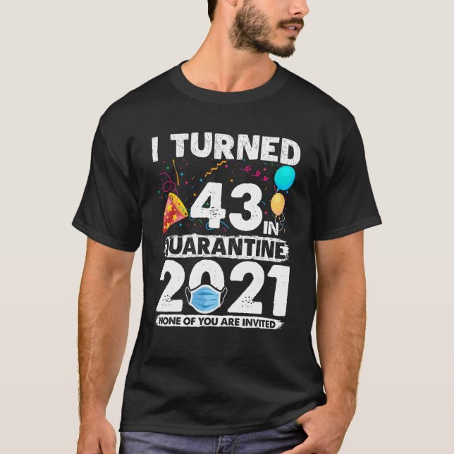 I Turned 43 In Quarantine 2021 Funny 43Rd Birthday T-Shirt (Front)