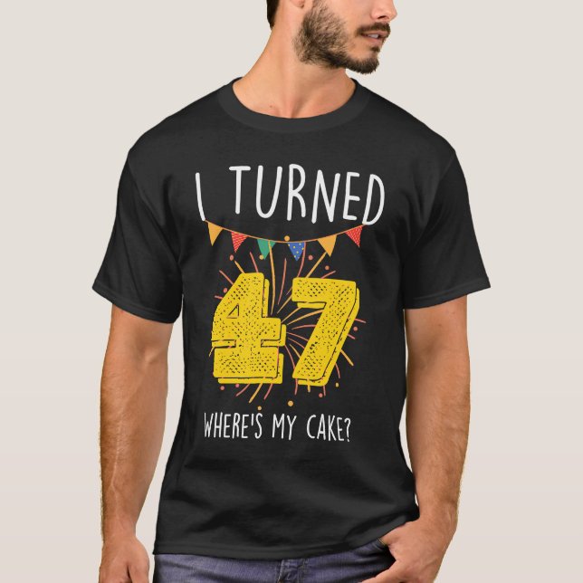 I Turned 47 Where's My Cake  Birthday Cake Celebra T-Shirt (Front)