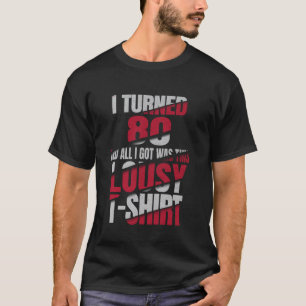I Turned 80 And All I Got Was This Lousy T-Shirt