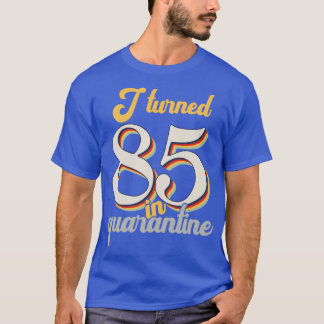 I Turned 85 in 85th Birthday T-Shirt