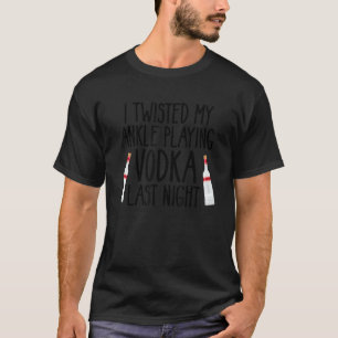 I Twisted My Ankle Playing Vodka Last Night  Drink T-Shirt