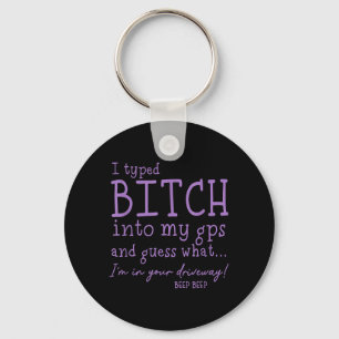 I Type Into My GPS and Guess What Im in Your Keychain