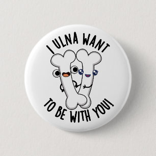 I Ulna Want To Be With You Funny Bone Pun  2 Inch Round Button