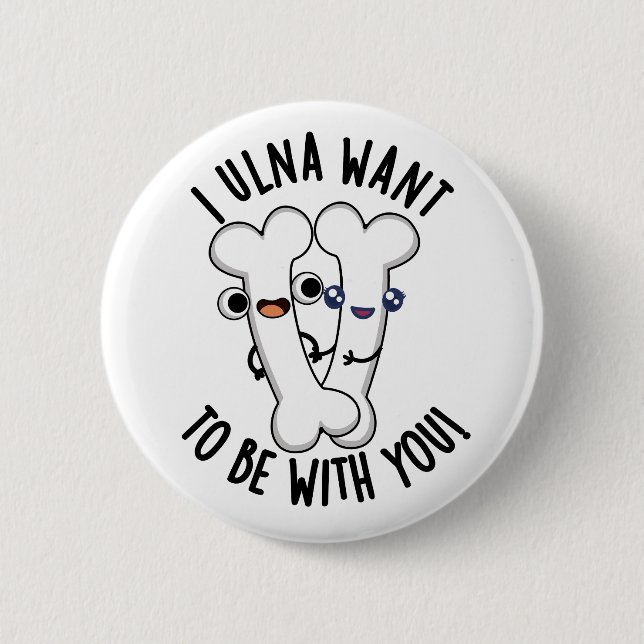I Ulna Want To Be With You Funny Bone Pun  2 Inch Round Button (Front)