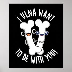 I Ulna Want To Be With You Funny Bone Pun Dark BG Poster