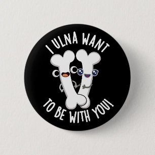 I Ulna Want To Be With You Funny Bone Puns Dark BG 2 Inch Round Button