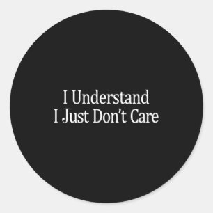 I Understand - I Just Don't Care -  Classic Round Sticker
