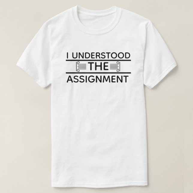 I Understood The Assignment T-Shirt (Design Front)