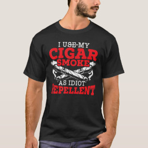 I Use My Cigar Smoke As Idiot Repellent Cigarette  T-Shirt
