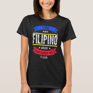 I use my filipino sarcasm because beating Philippi T-Shirt