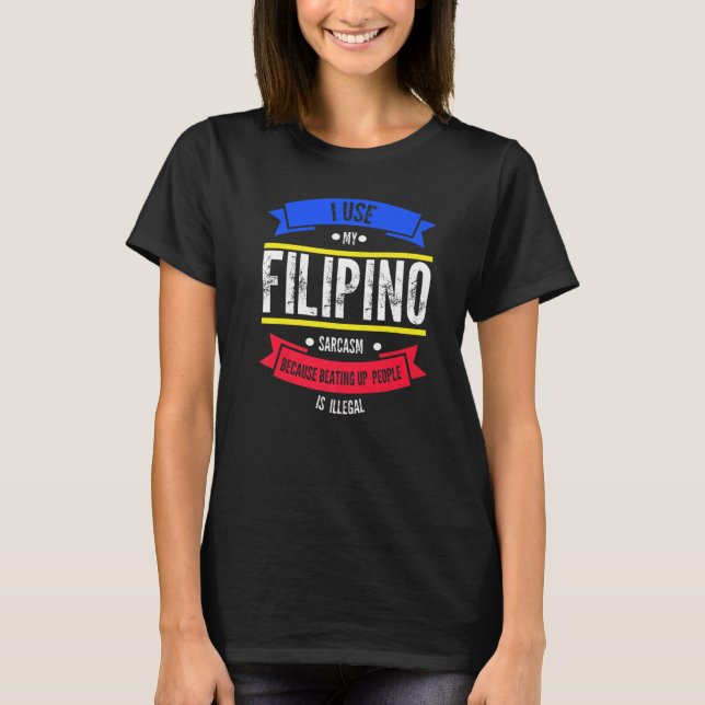I use my filipino sarcasm because beating Philippi T-Shirt (Front)