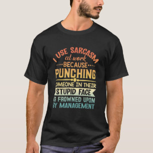 I Use Sarcasm At Work Because Punching Quote 1 T-Shirt