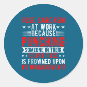 I Use Sarcasm At Work Because Punching, Sarcastic  Classic Round Sticker