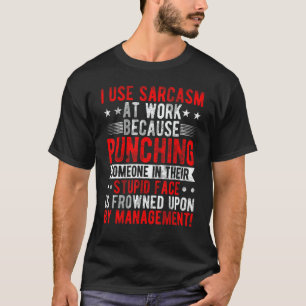 I Use Sarcasm At Work Because Punching  Sarcastic  T-Shirt