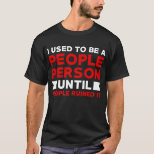 I used to be a people person until people ruined I T-Shirt