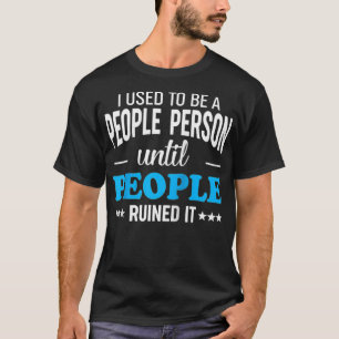 I used to be a people Person until People ruined i T-Shirt