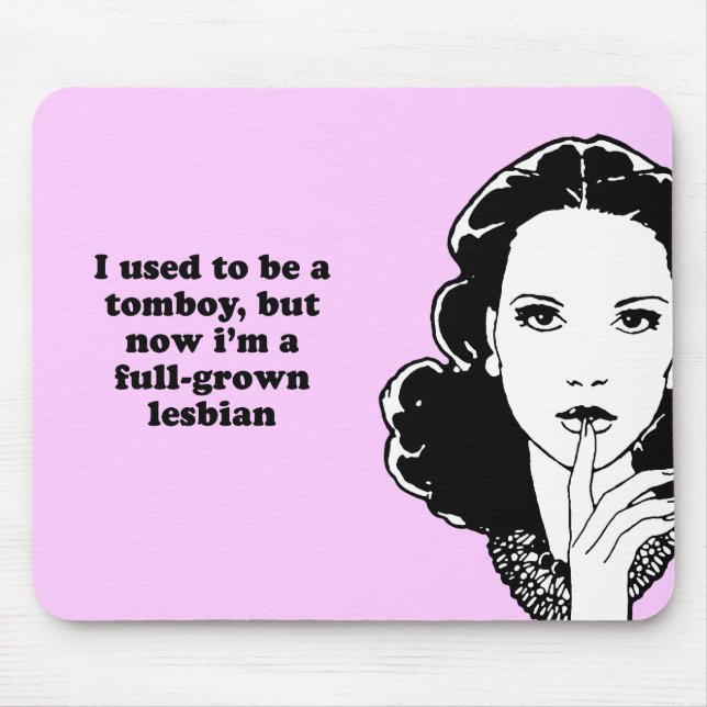 I USED TO BE A TOMBOY BUT NOW IM A FULL-GROWN LESB MOUSE PAD (Front)