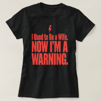 I Used to Be a Wife. Now I'm a Warning. Divorce T-Shirt