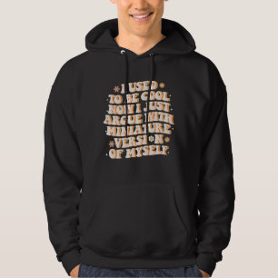 I Used To Be Cool Now I Argue With My Mini Version Hoodie
