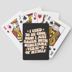 I Used To Be Cool Now I Argue With My Mini Version Playing Cards