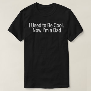 i used to be cool now i'm a dad T-Shirt