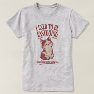 I Used To Be Easygoing Then I Learned Things  T-Shirt