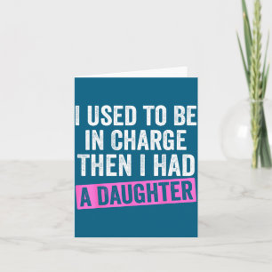 I Used To Be In Charge Then I Had A Daughter Funny Card