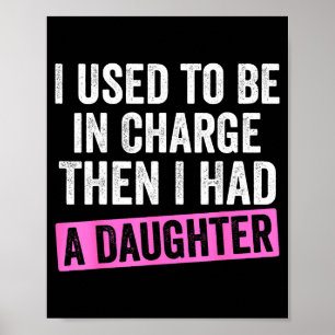 I Used To Be In Charge Then I Had A Daughter Funny Poster